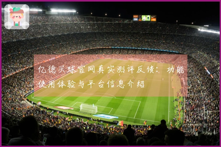 亿德买球官网真实测评反馈：功能使用体验与平台信息介绍